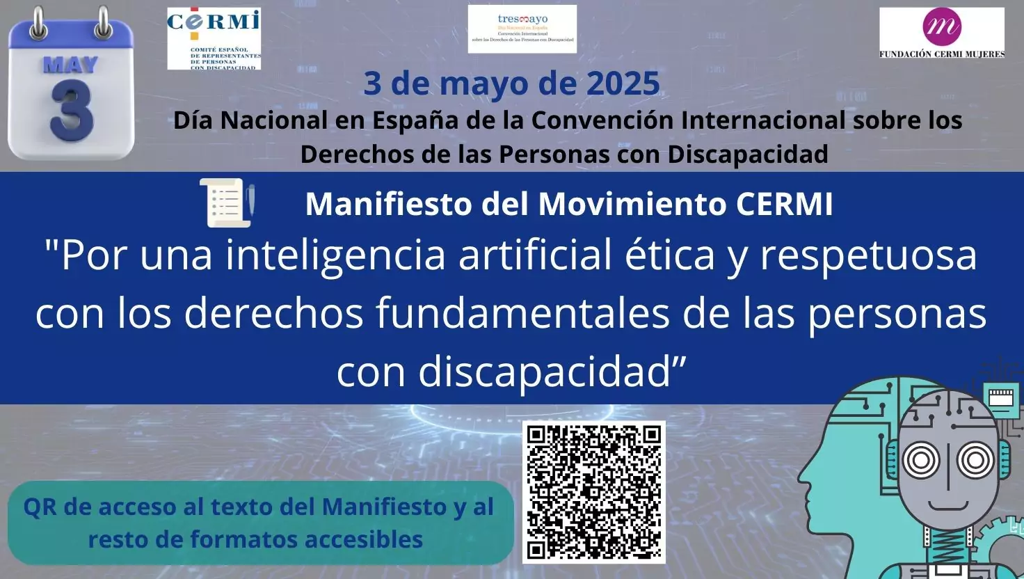 CARTEL DE CERMI ESTATAL ILUSTRATIVO QUE INDICA: Con motivo del Día Nacional de la Convención Internacional sobre los Derechos de las Personas con Discapacidad, que se conmemora en España el 3 de mayo, el Movimiento CERMI hace público su manifiesto de 2025 bajo el lema “Por una inteligencia artificial ética y respetuosa con los derechos fundamentales de las personas con discapacidad”